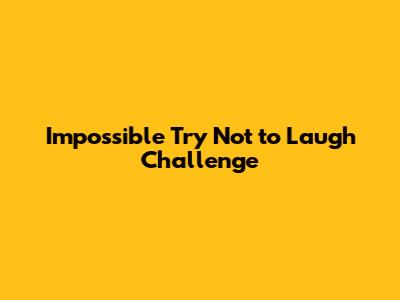 Impossible Try Not to Laugh Challenge
