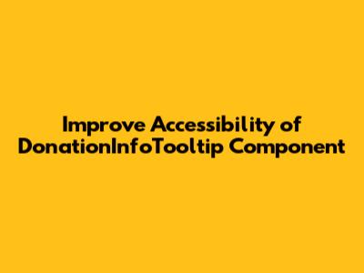 Improve Accessibility of DonationInfoTooltip Component