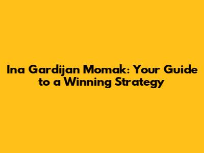 Ina Gardijan Momak: Your Guide to a Winning Strategy