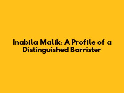 Inabila Malik: A Profile of a Distinguished Barrister