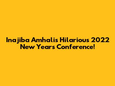 Inajiba Amhali's Hilarious 2022 New Year's Conference!