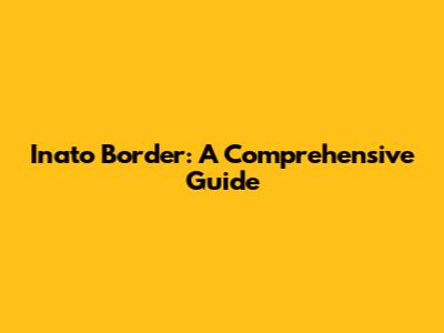 Inato Border: A Comprehensive Guide