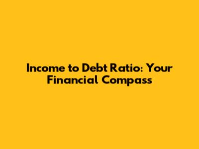 Income to Debt Ratio: Your Financial Compass