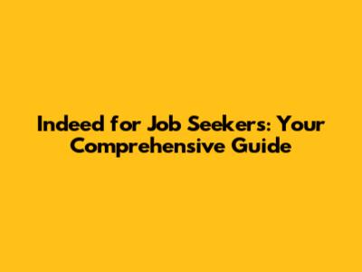 Indeed for Job Seekers: Your Comprehensive Guide