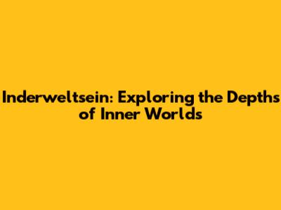 Inderweltsein: Exploring the Depths of Inner Worlds