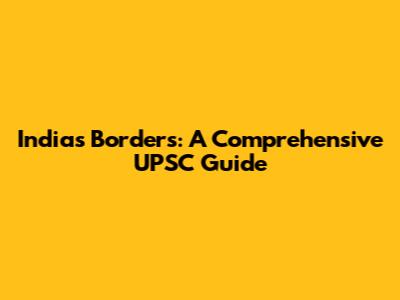 India's Borders: A Comprehensive UPSC Guide