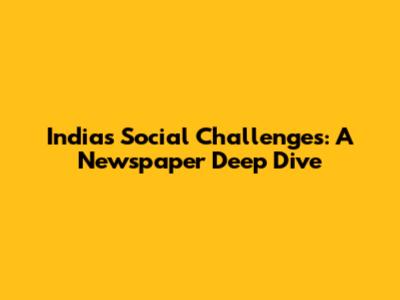 India's Social Challenges: A Newspaper Deep Dive
