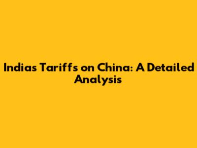 India's Tariffs on China: A Detailed Analysis