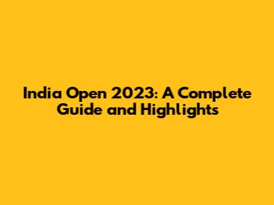 India Open 2023: A Complete Guide and Highlights