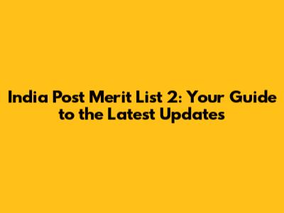 India Post Merit List 2: Your Guide to the Latest Updates