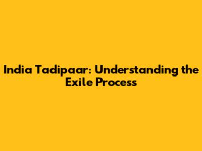 India Tadipaar: Understanding the Exile Process