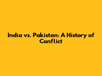 India vs. Pakistan: A History of Conflict