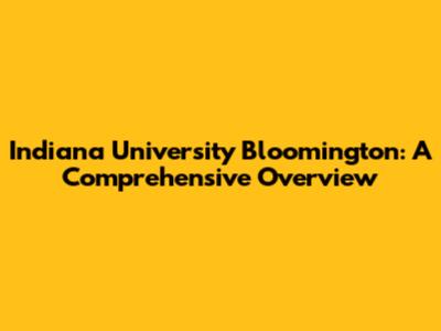 Indiana University Bloomington: A Comprehensive Overview