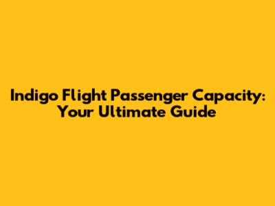 Indigo Flight Passenger Capacity: Your Ultimate Guide