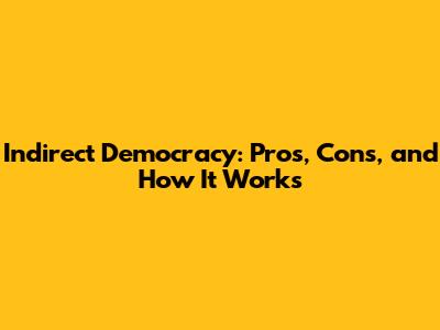 Indirect Democracy: Pros, Cons, and How It Works