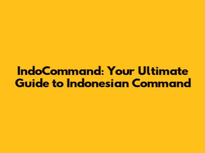 IndoCommand: Your Ultimate Guide to Indonesian Command