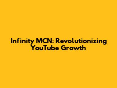 Infinity MCN: Revolutionizing YouTube Growth