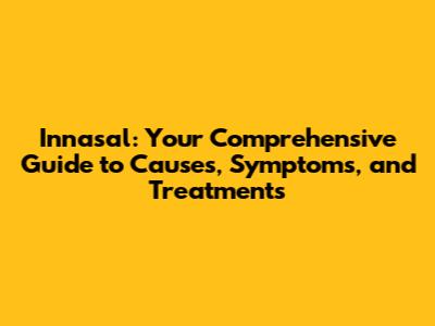 Innasal: Your Comprehensive Guide to Causes, Symptoms, and Treatments
