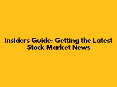 Insider's Guide: Getting the Latest Stock Market News