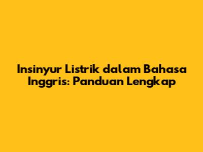 Insinyur Listrik dalam Bahasa Inggris: Panduan Lengkap