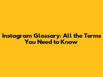 Instagram Glossary: All the Terms You Need to Know