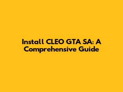 Install CLEO GTA SA: A Comprehensive Guide