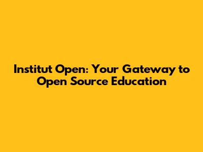 Institut Open: Your Gateway to Open Source Education
