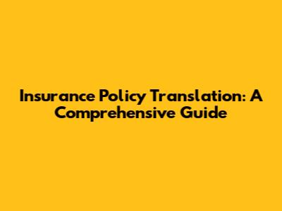 Insurance Policy Translation: A Comprehensive Guide