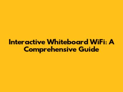 Interactive Whiteboard WiFi: A Comprehensive Guide
