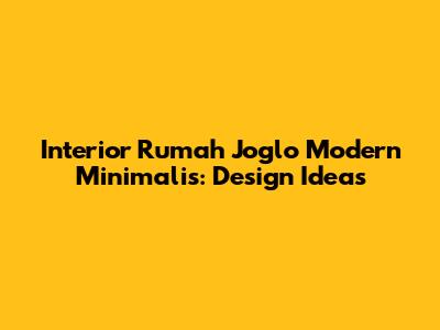 Interior Rumah Joglo Modern Minimalis: Design Ideas
