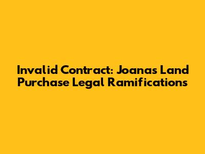 Invalid Contract: Joana's Land Purchase Legal Ramifications