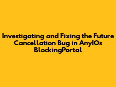 Investigating and Fixing the `Future` Cancellation Bug in AnyIO's `BlockingPortal`