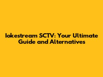 Iokestream SCTV: Your Ultimate Guide and Alternatives