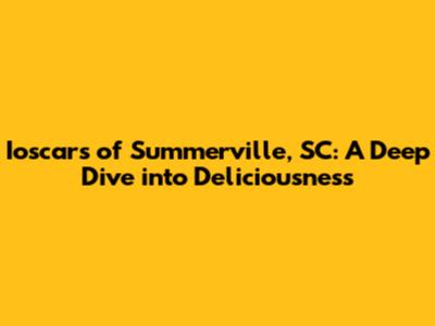 Ioscar's of Summerville, SC: A Deep Dive into Deliciousness
