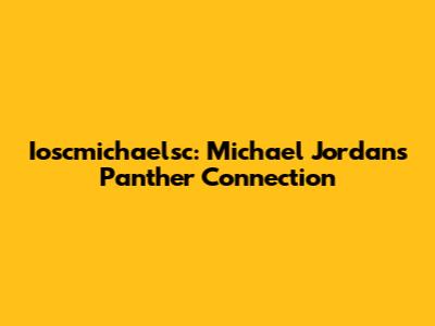 Ioscmichaelsc: Michael Jordan's Panther Connection