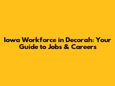 Iowa Workforce in Decorah: Your Guide to Jobs & Careers