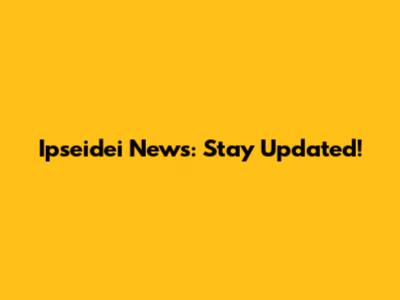 Ipseidei News: Stay Updated!