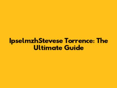 IpselmzhStevese Torrence: The Ultimate Guide