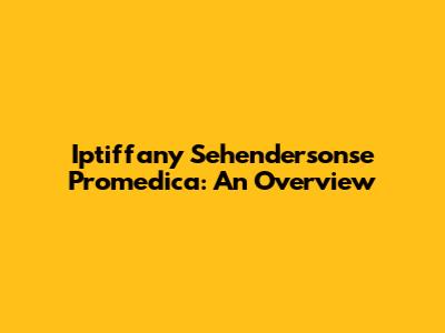 Iptiffany Sehendersonse Promedica: An Overview