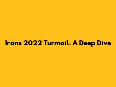 Iran's 2022 Turmoil: A Deep Dive