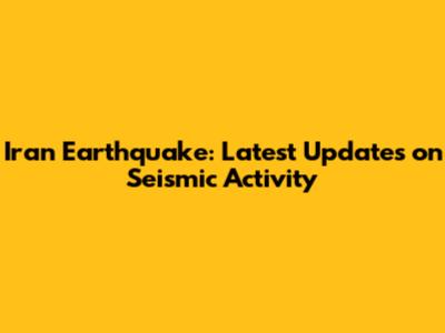 Iran Earthquake: Latest Updates on Seismic Activity