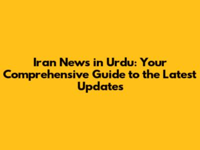 Iran News in Urdu: Your Comprehensive Guide to the Latest Updates