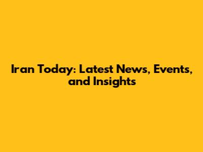 Iran Today: Latest News, Events, and Insights
