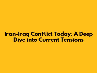 Iran-Iraq Conflict Today: A Deep Dive into Current Tensions