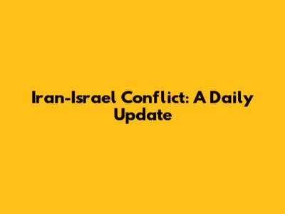 Iran-Israel Conflict: A Daily Update
