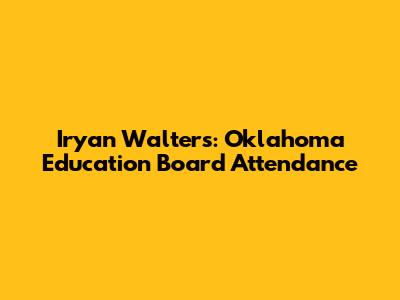 Iryan Walters: Oklahoma Education Board Attendance