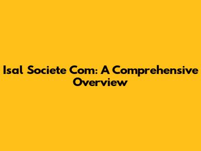 Isal Societe Com: A Comprehensive Overview