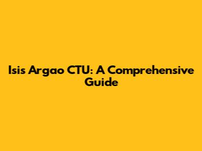 Isis Argao CTU: A Comprehensive Guide