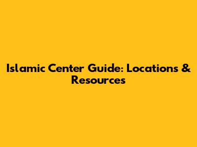 Islamic Center Guide: Locations & Resources