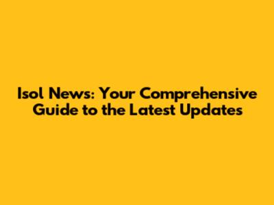 Isol News: Your Comprehensive Guide to the Latest Updates